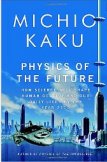 Physics of the Future: How Science Will Shape Human Destiny and Our Daily Lives by the Year 2100 