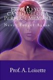How To You Can Develop A Perfect Memory: Never Forget Again!